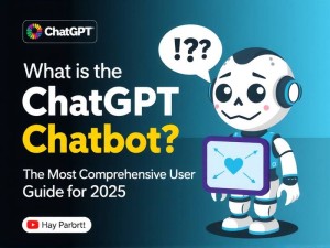 ChatGPT聊天机器人是什么？2025年最全使用指南
