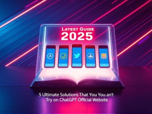 2025年最新指南，ChatGPT官网无法Try的5种终极解决方案